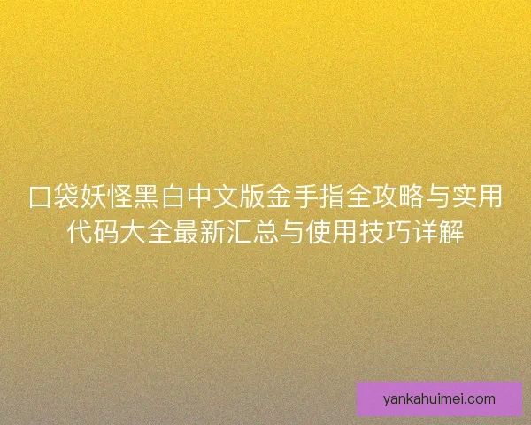 口袋妖怪黑白中文版金手指全攻略与实用代码大全最新汇总与使用技巧详解
